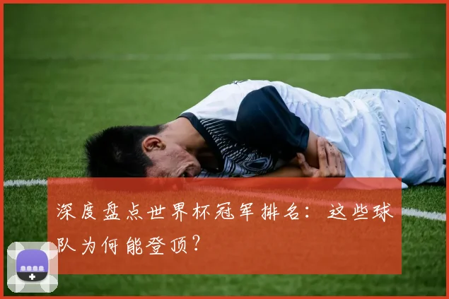 深度盘点世界杯冠军排名：这些球队为何能登顶？