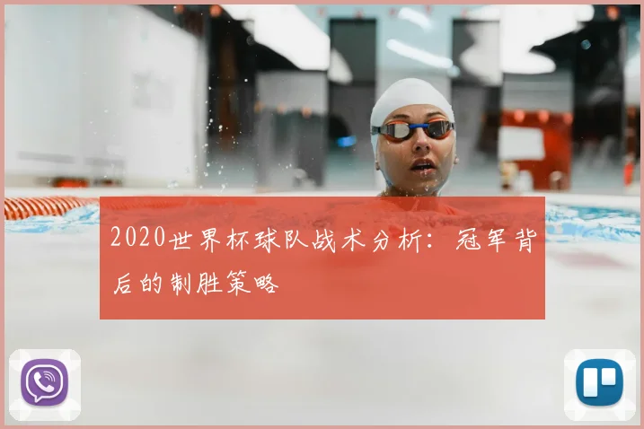 2020世界杯球队战术分析：冠军背后的制胜策略