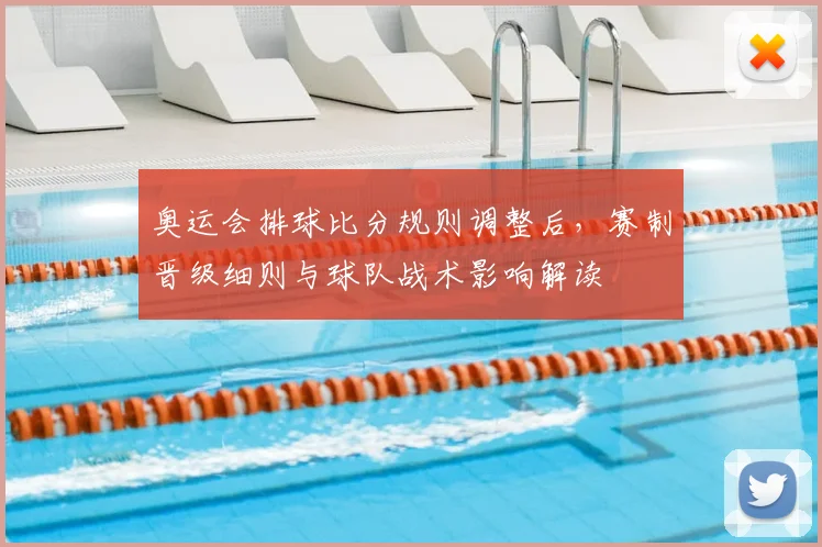 奥运会排球比分规则调整后，赛制晋级细则与球队战术影响解读