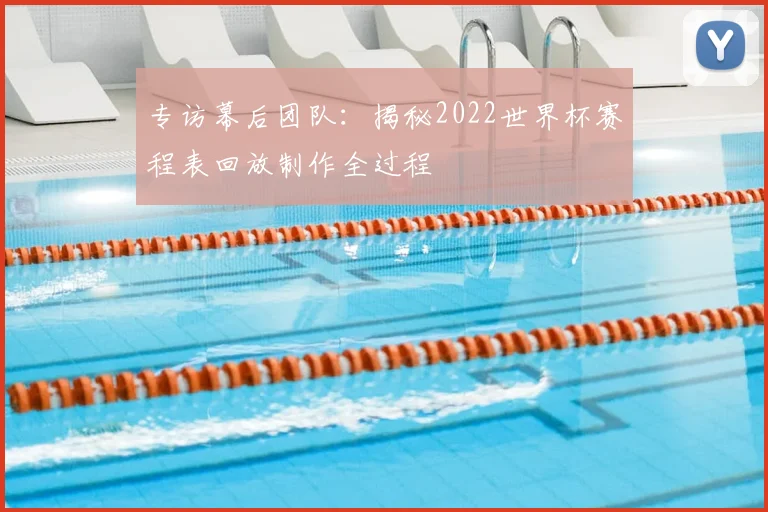 专访幕后团队：揭秘2022世界杯赛程表回放制作全过程