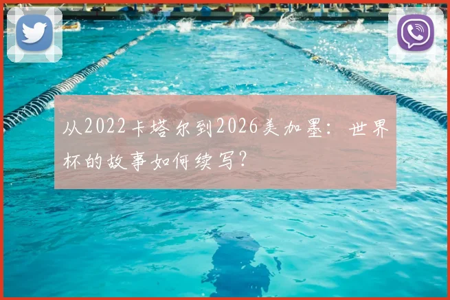 从2022卡塔尔到2026美加墨：世界杯的故事如何续写？