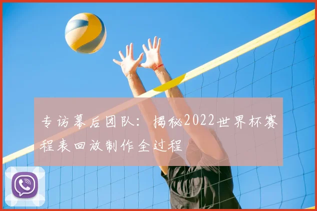 专访幕后团队：揭秘2022世界杯赛程表回放制作全过程
