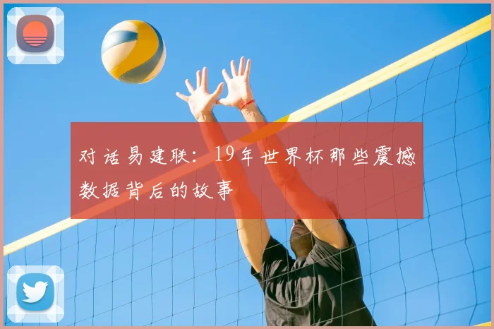 对话易建联：19年世界杯那些震撼数据背后的故事